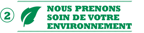 2 - Nous prenons soin de votre environnement