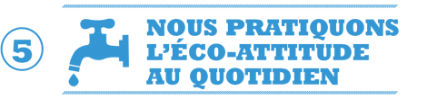 5 - Nous pratiquons l'éco-attitude au quotidien