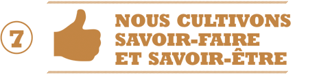 7 - Nous cultivons savoir-faire et savoir-être